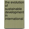THE EVOLUTION OF SUSTAINABLE DEVELOPMENT IN INTERNATIONAL by N. Schrijver