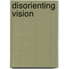 DISORIENTING VISION by I. Boer