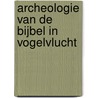 ARCHEOLOGIE VAN DE BIJBEL IN VOGELVLUCHT door Onbekend