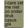 I-CARE ZET ME NIET ZO ONDER DRUK CASUS GF4 door Onbekend