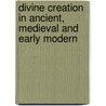 DIVINE CREATION IN ANCIENT, MEDIEVAL AND EARLY MODERN door W. Otten
