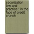 SECURIZATION LAW AND PRACTICE : IN THE FACE OF CREDIT CRUNCH