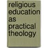 RELIGIOUS EDUCATION AS PRACTICAL THEOLOGY