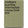 INTELLIGENT BUSINESS INTERMEDIATE COURSE BOOK AND by Unknown