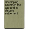 DEVELOPING COUNTRIES THE WTO AND ITS DISPUTE SETTLEMENT door A. Alavi