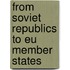 FROM SOVIET REPUBLICS TO EU MEMBER STATES