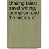 CHASING TALES: TRAVEL WRITING, JOURNALISM AND THE HISTORY OF door C. Fowler