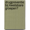 DRUGPREVENTIE BIJ KWETSBARE GROEPEN? door F. Laenen