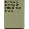 THE SAVAGE REPUBLIC: DE INDIS OF HUGO GROTIUS by E. Wilson