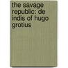 THE SAVAGE REPUBLIC: DE INDIS OF HUGO GROTIUS door E. Wilson