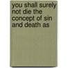 YOU SHALL SURELY NOT DIE THE CONCEPT OF SIN AND DEATH AS by Bradley -