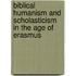 BIBLICAL HUMANISM AND SCHOLASTICISM IN THE AGE OF ERASMUS