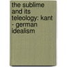 THE SUBLIME AND ITS TELEOLOGY: KANT - GERMAN IDEALISM door D. Loose
