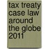 TAX TREATY CASE LAW AROUND THE GLOBE 2011