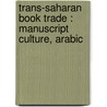 TRANS-SAHARAN BOOK TRADE : MANUSCRIPT CULTURE, ARABIC door Onbekend