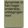 DYNAMIEK IN HET HOGER ONDERWIJS, UITDAGINGEN VOOR by N. Druine