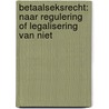 BETAALSEKSRECHT: NAAR REGULERING OF LEGALISERING VAN NIET by G. Vermeulen