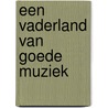 EEN VADERLAND VAN GOEDE MUZIEK by van Gessel