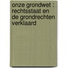 ONZE GRONDWET : RECHTSSTAAT EN DE GRONDRECHTEN VERKLAARD by Lex van Almelo