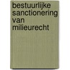 BESTUURLIJKE SANCTIONERING VAN MILIEURECHT by C. Billet
