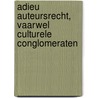 ADIEU AUTEURSRECHT, VAARWEL CULTURELE CONGLOMERATEN by J. Smiers