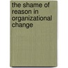 THE SHAME OF REASON IN ORGANIZATIONAL CHANGE door N. Ven