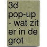 3D POP-UP - WAT ZIT ER IN DE GROT door van Oudheusden