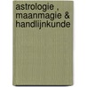 ASTROLOGIE , MAANMAGIE & HANDLIJNKUNDE door Onbekend