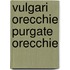 VULGARI ORECCHIE PURGATE ORECCHIE