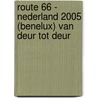 ROUTE 66 - NEDERLAND 2005 (BENELUX) VAN DEUR TOT DEUR door Onbekend