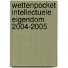 WETTENPOCKET INTELLECTUELE EIGENDOM 2004-2005 door Onbekend