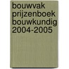 BOUWVAK PRIJZENBOEK BOUWKUNDIG 2004-2005 door Onbekend
