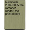 BLACKBIRDS 2004-2005 THE ROMANCE READER, THE PAINTED BIRD door Onbekend