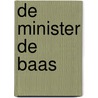 DE MINISTER DE BAAS by M.E. Verburg