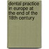 DENTAL PRACTICE IN EUROPE AT THE END OF THE 18TH CENTURY