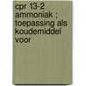 CPR 13-2 AMMONIAK ; TOEPASSING ALS KOUDEMIDDEL VOOR door Onbekend