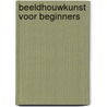 BEELDHOUWKUNST VOOR BEGINNERS door C. Leaper