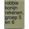 ROBBIE KONIJN REKENEN. GROEP 5 EN 6 by Unknown