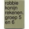 ROBBIE KONIJN REKENEN. GROEP 5 EN 6 door Onbekend