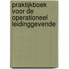 PRAKTIJKBOEK VOOR DE OPERATIONEEL LEIDINGGEVENDE by G. de Groot