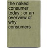 THE NAKED CONSUMER TODAY : OR AN OVERVIEW OF WHY CONSUMERS door J. Callebaut