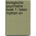 BIOLOGISCHE PSYCHIATRIE - BOEK 1: FEITEN MYTHEN EN