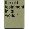 THE OLD TESTAMENT IN ITS WORLD / by R.P. ; Gordon