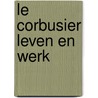 LE CORBUSIER LEVEN EN WERK door D. Lyon