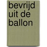 BEVRIJD UIT DE BALLON by Fabert