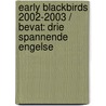 EARLY BLACKBIRDS 2002-2003 / BEVAT: DRIE SPANNENDE ENGELSE door Onbekend
