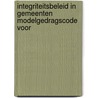 INTEGRITEITSBELEID IN GEMEENTEN MODELGEDRAGSCODE VOOR door Onbekend