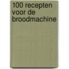100 RECEPTEN VOOR DE BROODMACHINE by V. Smallwood