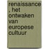 RENAISSANCE , HET ONTWAKEN VAN EUROPESE CULTUUR