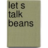 Let s talk beans by Unknown